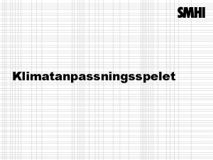 Klimatanpassningsspelet Klimatanpassning Kort introduktion till klimatanpassning som frberedelse