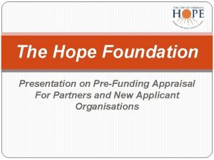 The Hope Foundation Presentation on PreFunding Appraisal For