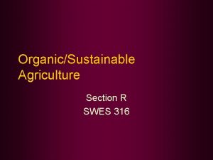 OrganicSustainable Agriculture Section R SWES 316 Who do