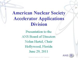 American Nuclear Society Accelerator Applications Division Presentation to
