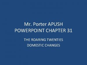 Mr Porter APUSH POWERPOINT CHAPTER 31 THE ROARING