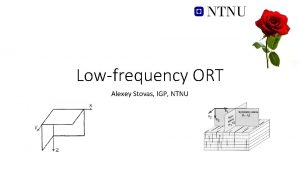 Lowfrequency ORT Alexey Stovas IGP NTNU OUTLINE Lowfrequency