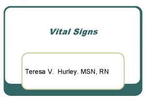 Vital Signs Teresa V Hurley MSN RN What
