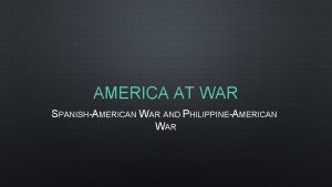 AMERICA AT WAR SPANISHAMERICAN WAR AND PHILIPPINEAMERICAN WAR
