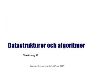 Datastrukturer och algoritmer Frelsning 12 Anders Broberg Lena