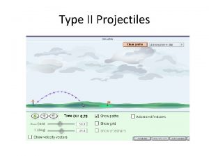 Type II Projectiles Type II Projectile Motion Projectile