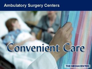 Ambulatory Surgery Centers THE MEDIACENTER Overview Ambulatory surgery