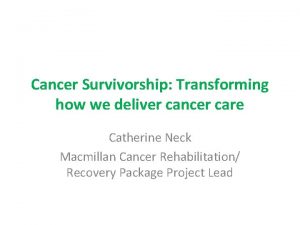 Cancer Survivorship Transforming how we deliver cancer care