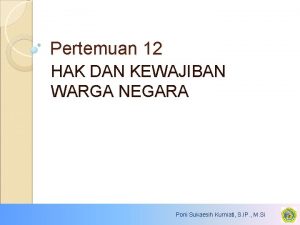 Pertemuan 12 HAK DAN KEWAJIBAN WARGA NEGARA Poni