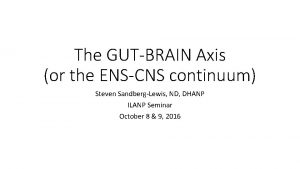 The GUTBRAIN Axis or the ENSCNS continuum Steven