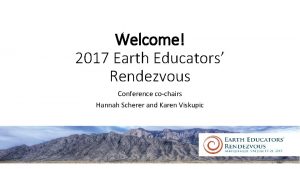 Welcome 2017 Earth Educators Rendezvous Conference cochairs Hannah