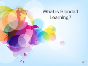What is Blended Learning Blended Learning Blended learning