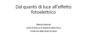 Dal quanto di luce alleffetto fotoelettrico Alberto Stefanel