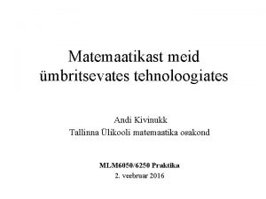 Matemaatikast meid mbritsevates tehnoloogiates Andi Kivinukk Tallinna likooli