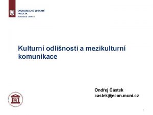 Kulturn odlinosti a mezikulturn komunikace Ondej stek castekecon