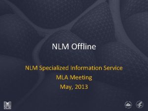 NLM Offline NLM Specialized Information Service MLA Meeting