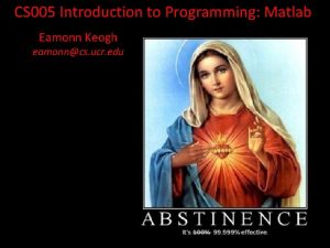 CS 005 Introduction to Programming Matlab Eamonn Keogh