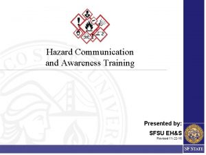 Hazard Communication and Awareness Training Presented by SFSU