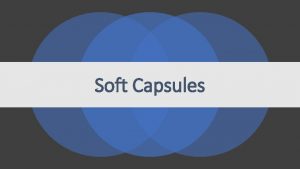 Soft Capsules Soft gelatin capsules are made of