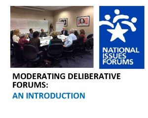 MODERATING DELIBERATIVE FORUMS AN INTRODUCTION NATIONAL ISSUES FORUMS