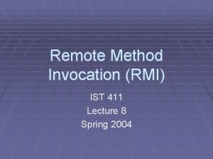 Remote Method Invocation RMI IST 411 Lecture 8