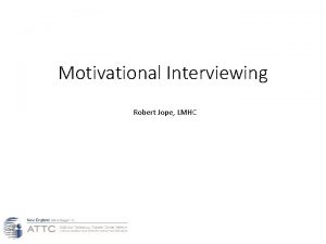 Motivational Interviewing Robert Jope LMHC Disclosures The development