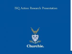 ISQ Action Research Presentation Context Historical model of