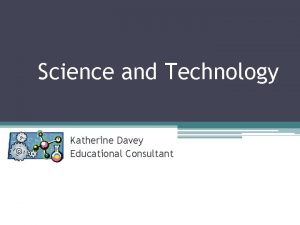 Science and Technology Katherine Davey Educational Consultant Goals