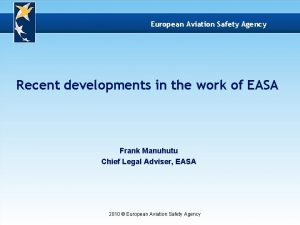 European Aviation Safety Agency Recent developments in the