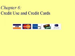 Chapter 6 Credit Use and Credit Cards Objectives