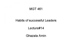 MGT 461 Habits of successful Leaders Lecture14 Ghazala