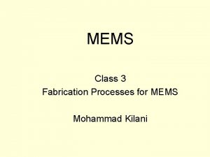 MEMS Class 3 Fabrication Processes for MEMS Mohammad