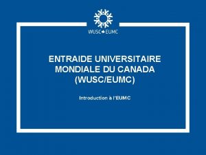 ENTRAIDE UNIVERSITAIRE MONDIALE DU CANADA WUSCEUMC Introduction lEUMC