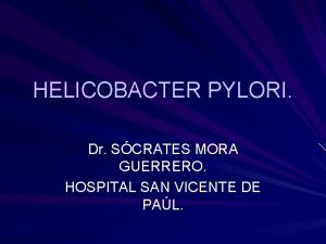 HELICOBACTER PYLORI Dr SCRATES MORA GUERRERO HOSPITAL SAN