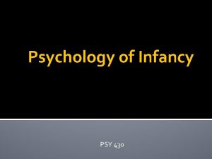Psychology of Infancy PSY 430 Infants Parents Pregnancy