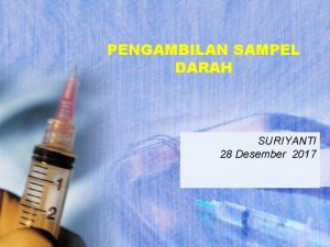 PENGAMBILAN SAMPEL DARAH SURIYANTI 28 Desember 2017 Phlebotomy