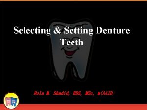 Selecting Setting Denture Teeth Rola M Shadid BDS