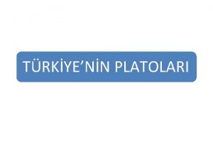 TRKYENN PLATOLARI Plato Platolar evresine gre yksekte kalan