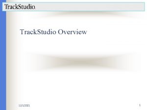 Track Studio Overview 1112021 1 Presentation overview Overview