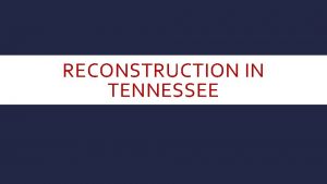 RECONSTRUCTION IN TENNESSEE TENNESSEE The battles of the