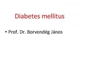 Diabetes mellitus Prof Dr Borvendg Jnos Diabetes mellitus