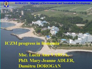ROMANIA Ministry of Environment and Sustainable Development ICZM