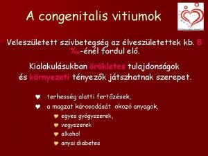 A congenitalis vitiumok Veleszletett szvbetegsg az lveszletettek kb