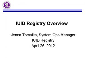IUID Registry Overview Jenna Tomalka System Ops Manager