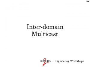 136 Interdomain Multicast Engineering Workshops 137 MBGP Interdomain