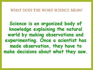 WHAT DOES THE WORD SCIENCE MEAN Science is