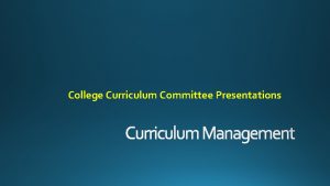 College Curriculum Committee Presentations Curriculum Management Student Learning