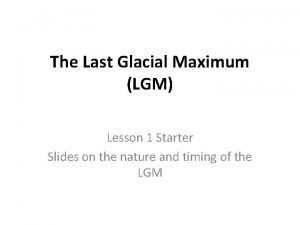 The Last Glacial Maximum LGM Lesson 1 Starter