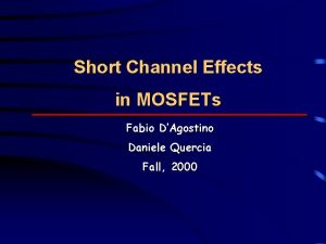 Short Channel Effects in MOSFETs Fabio DAgostino Daniele