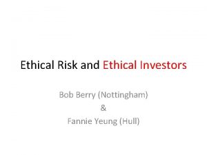 Ethical Risk and Ethical Investors Bob Berry Nottingham